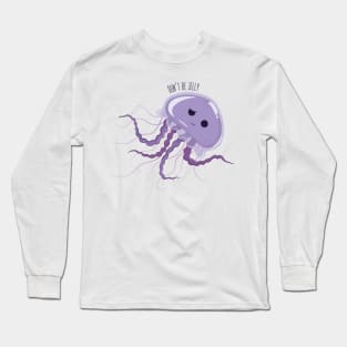 Don't Be Jelly Long Sleeve T-Shirt